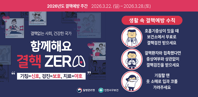 함께해요 결핵 ZERO기침=신호, 검진=보호, 치료=야호생활 속 결핵예방 수칙호흡기증상이 있을 때 보건소에서 무료로 결핵검진 받으세요결핵환자와 접촉했다면 증상여부와 상관없이 결핵검진을 받으세요기침할 땐 옷 소매로 입과 코를 가려주세요