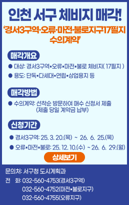 인천 서구 체비지 매각!경서3구역ㆍ오류ㆍ마전ㆍ불로지구 17필지 수의계약매각개요대상: 경서3구역 오류 마전 불로 체비지(17필지)용도: 단독·다세대 연립 상업용지 등매각방법수의계약: 선착순 방문하여 매수 신청서 제출 (제출 당일 계약금 납부)신청기간경서3구역: 25.3.20.(목) ~ 26. 6. 25.(목)오류 마전 불로: 25. 12. 10.(수) ~ 26.6.29.(월)상세보기문의처: 서구청 도시계획과전화: 032-560-4753(경서3구역) 032-560-4752(마전 불로지구) 032-560-4755(오류지구)