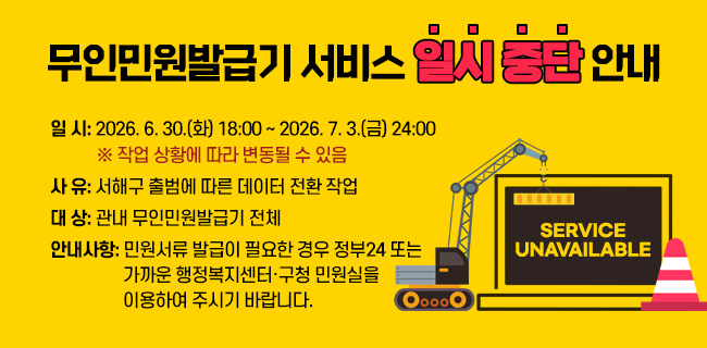 무인민원발급기 서비스 일시 중단 안내- 일 시: 2026. 6. 30.(화) 18:00 ~ 2026. 7. 3.(금) 24:00※ 작업 상황에 따라 변동될 수 있음- 사 유: 서해구 출범에 따른 데이터 전환 작업- 대 상: 관내 무인민원발급기 전체- 안내사항: 민원서류 발급이 필요한 경우 정부24 또는 가까운 행정복지센터·구청 민원실을 이용하여 주시기 바랍니다.